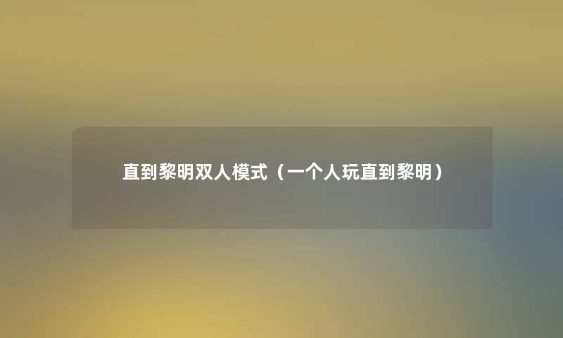直到黎明双人模式(一个人玩直到黎明) 直到黎明双人模式(一个人玩直到黎明)