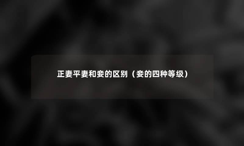 正妻平妻和妾的区别（妾的四种等级）