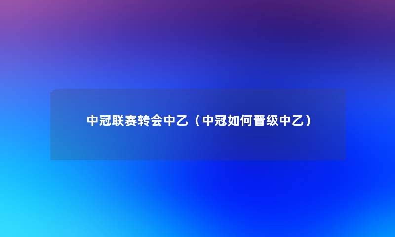 中冠联赛转会中乙(中冠如何晋级中乙) 中冠联赛转会中乙(中冠如何晋级中乙)