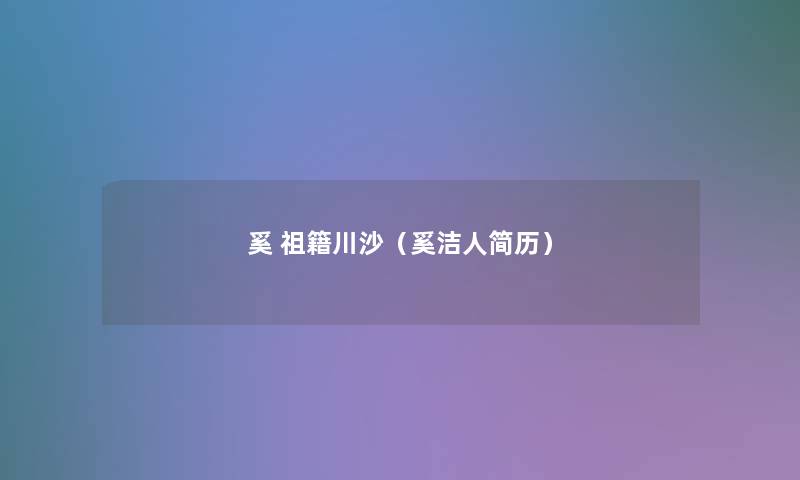 奚 祖籍川沙(奚洁人简历) 奚 祖籍川沙(奚洁人简历)