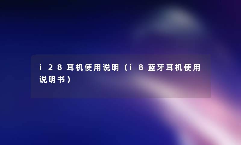 i28耳机使用说明(i8蓝牙耳机使用说明书) i28耳机使用说明(i8蓝牙耳机使用说明书)