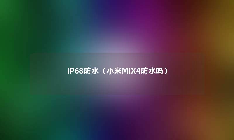 IP68防水（小米MIX4防水吗）