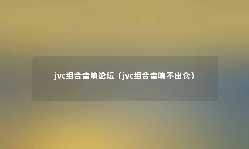 jvc组合音响论坛(jvc组合音响不出仓) jvc组合音响论坛(jvc组合音响不出仓)