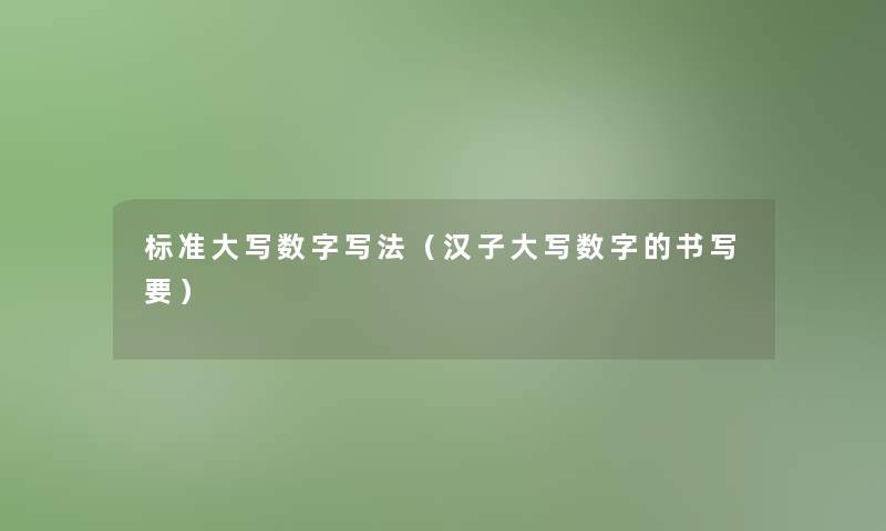 标准大写数字写法（汉子大写数字的书写要）
