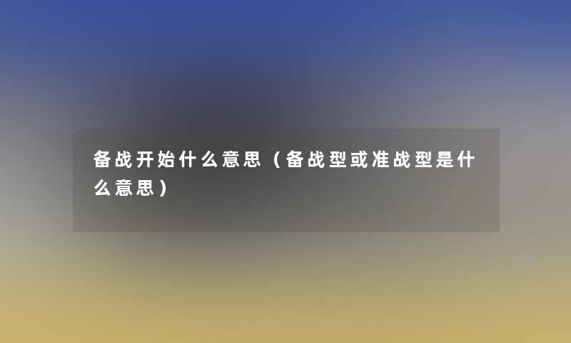 备战开始什么意思(备战型或准战型是什么意思) 备战开始什么意思(备战型或准战型是什么意思)