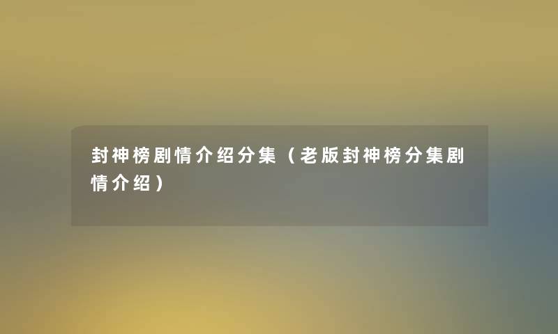 封神榜剧情介绍分集（老版封神榜分集剧情介绍）
