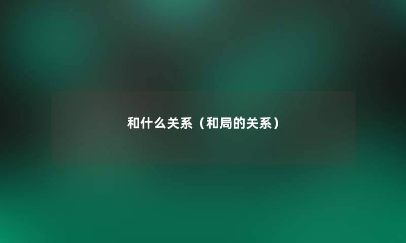 和什么关系(和局的关系) 和什么关系(和局的关系)
