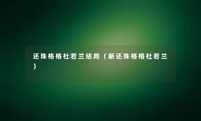 还珠格格杜若兰结局(新还珠格格杜若兰) 还珠格格杜若兰结局(新还珠格格杜若兰)