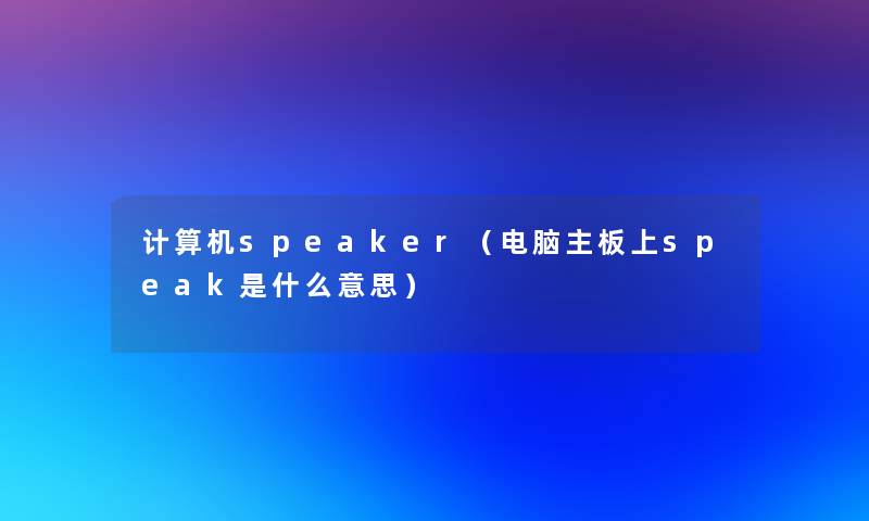 计算机speaker（电脑主板上speak是什么意思）