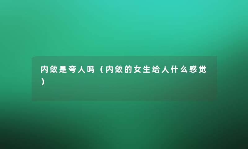 内敛是夸人吗（内敛的女生给人什么感觉）