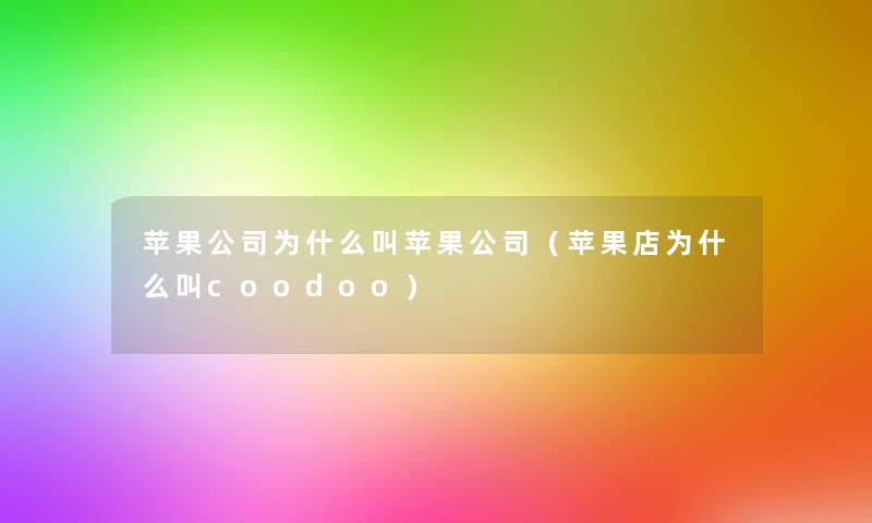 苹果公司为什么叫苹果公司(苹果店为什么叫coodoo) 苹果公司为什么叫苹果公司(苹果店为什么叫coodoo)