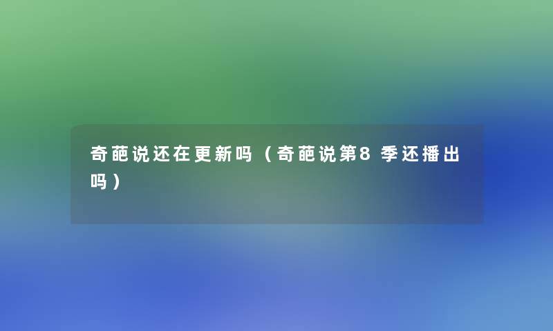 奇葩说还在更新吗(奇葩说第8季还播出吗) 奇葩说还在更新吗(奇葩说第8季还播出吗)