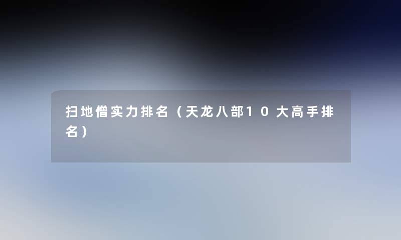 扫地僧实力推荐(天龙八部10大高手推荐) 扫地僧实力推荐(天龙八部10大高手推荐)