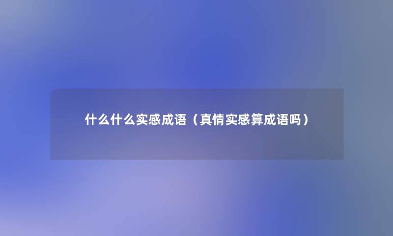 什么什么实感成语（真情实感算成语吗）