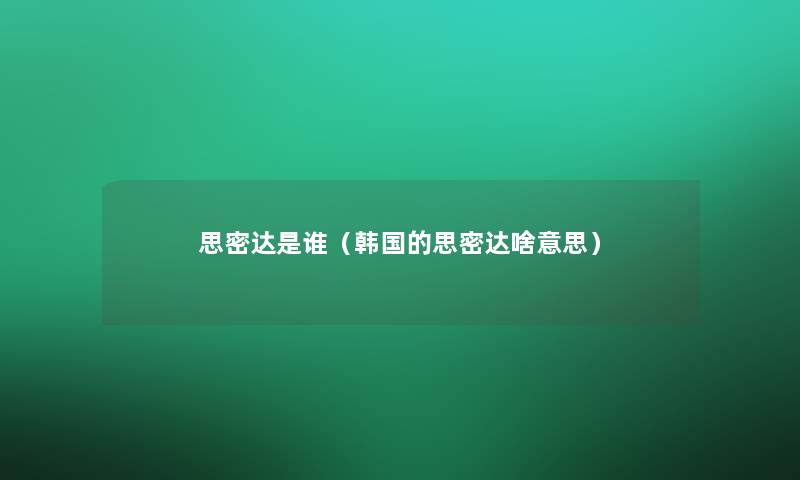 思密达是谁(韩国的思密达啥意思) 思密达是谁(韩国的思密达啥意思)
