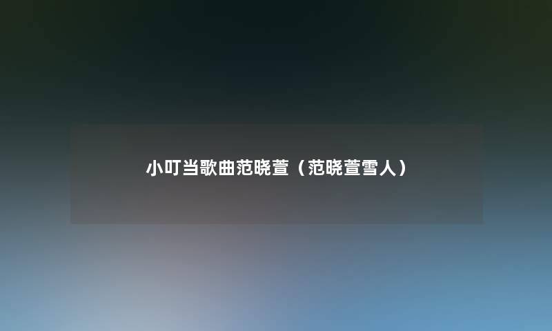 小叮当歌曲范晓萱（范晓萱雪人）