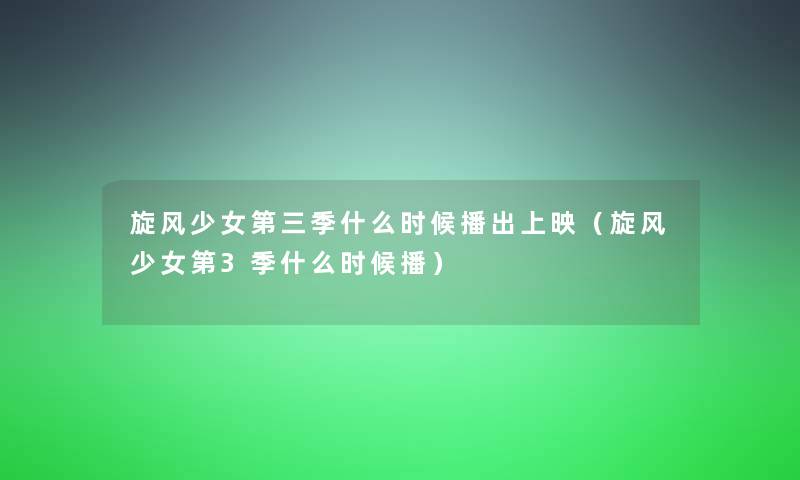 旋风少女第三季什么时候播出上映(旋风少女第3季什么时候播) 旋风少女第三季什么时候播出上映(旋风少女第3季什么时候播)