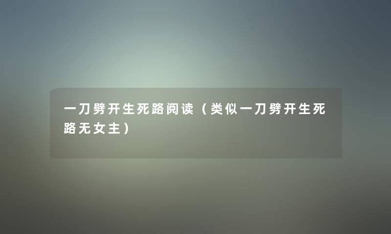 一刀劈开生死路阅读（类似一刀劈开生死路无女主）