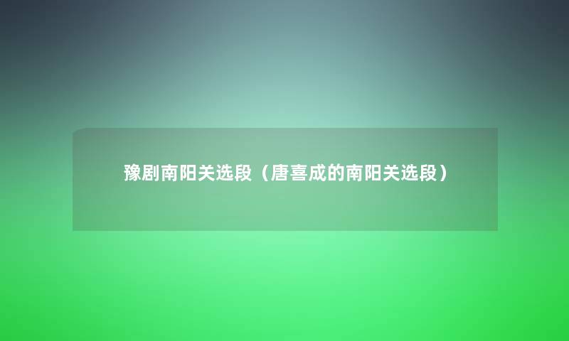 豫剧南阳关选段（唐喜成的南阳关选段）