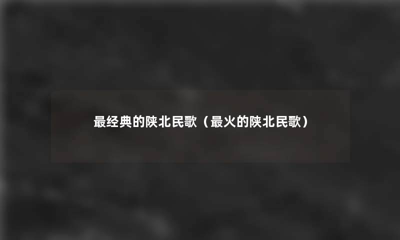 经典的陕北民歌（火的陕北民歌）