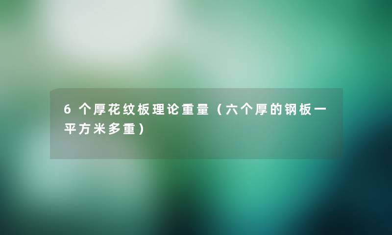 6个厚花纹板理论重量(六个厚的钢板一平方米多重) 6个厚花纹板理论重量(六个厚的钢板一平方米多重)