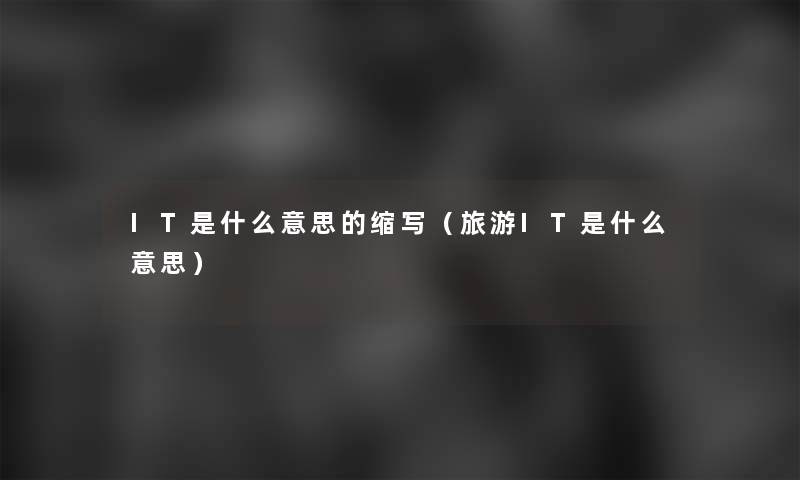IT是什么意思的缩写（旅游IT是什么意思）