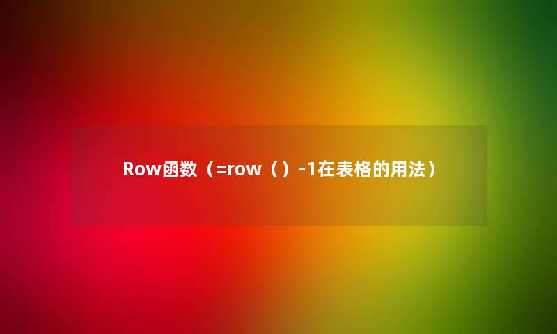 Row函数(=row()-1在表格的用法) Row函数(=row()-1在表格的用法)