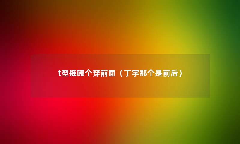 t型裤哪个穿前面（丁字那个是前后）