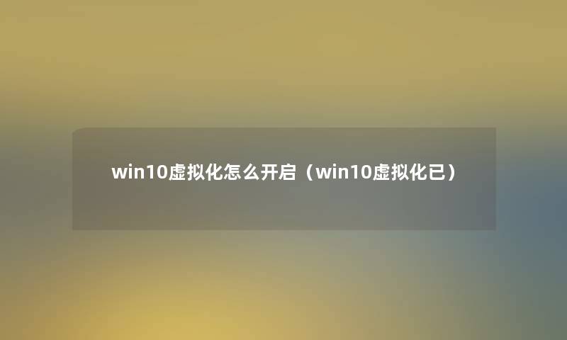 win10化怎么开启（win10化已）