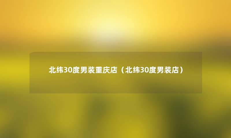 北纬30度男装重庆店（北纬30度男装店）