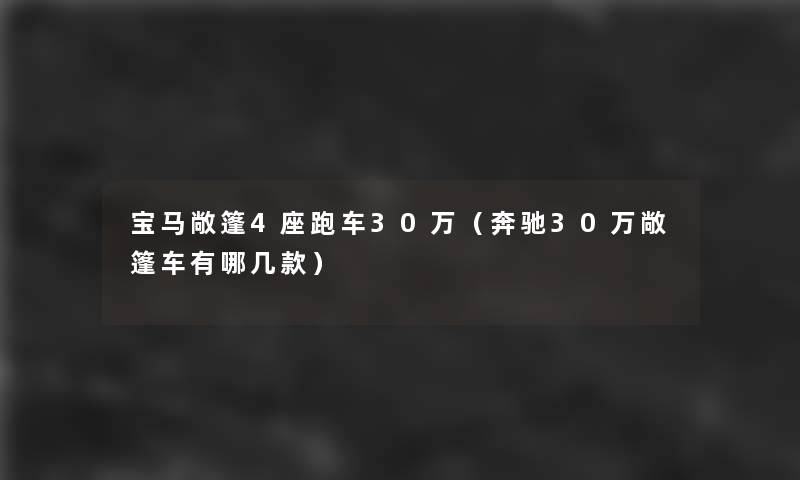 宝马敞篷4座跑车30万(奔驰30万敞篷车有哪几款) 宝马敞篷4座跑车30万(奔驰30万敞篷车有哪几款)