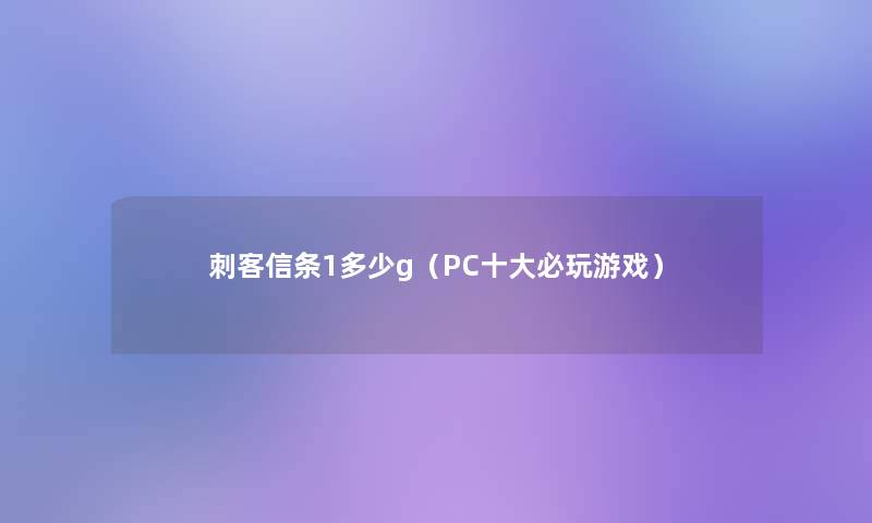 刺客信条1多少g（PC一些必玩游戏）