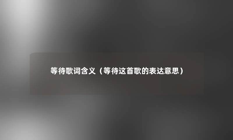 等待歌词含义（等待这首歌的表达意思）