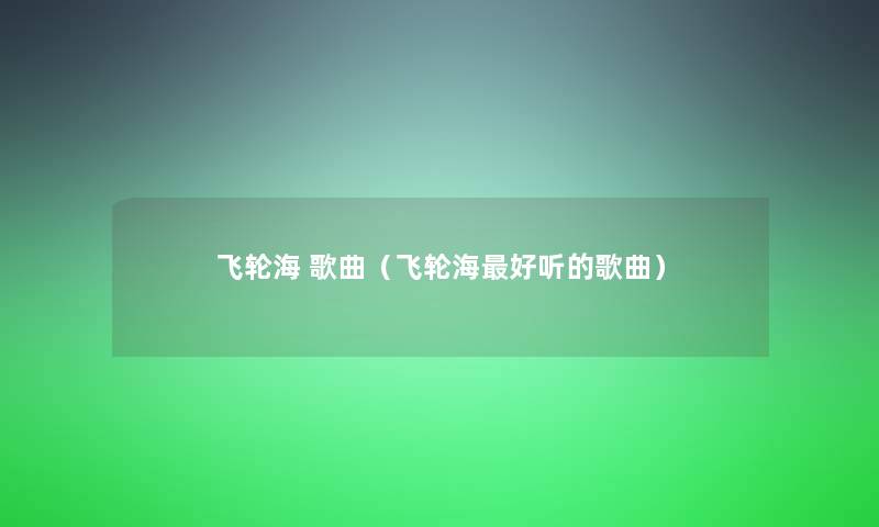 飞轮海 歌曲（飞轮海好听的歌曲）