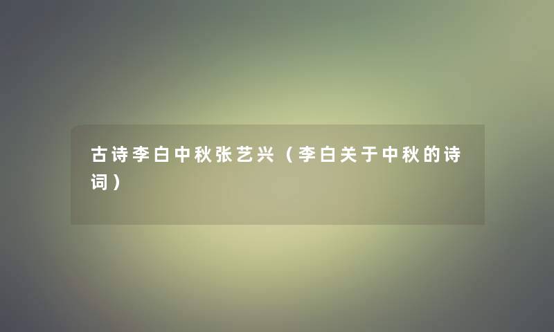 古诗李白中秋张艺兴(李白关于中秋的诗词) 古诗李白中秋张艺兴(李白关于中秋的诗词)