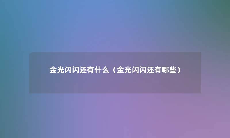 金光闪闪还有什么（金光闪闪还有哪些）
