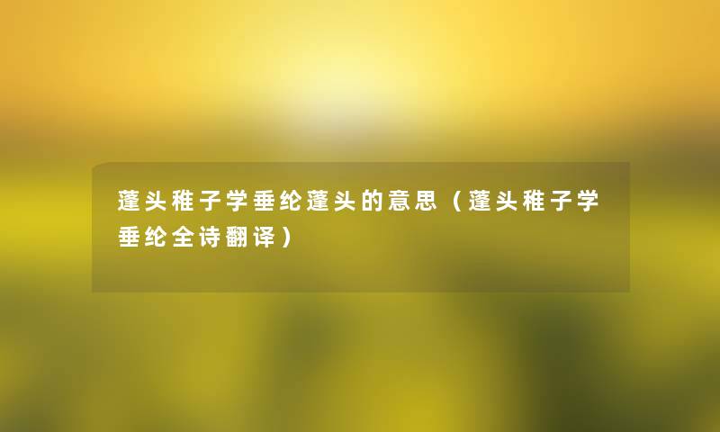 蓬头稚子学垂纶蓬头的意思（蓬头稚子学垂纶全诗翻译）