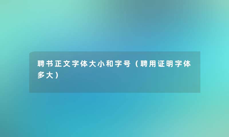 聘书大家好字体大小和字号（聘用证明字体多大）