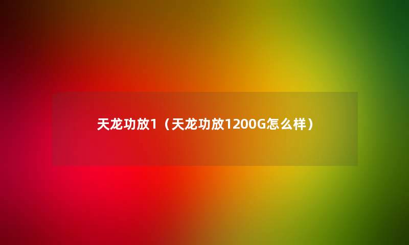 天龙功放1（天龙功放1200G怎么样）