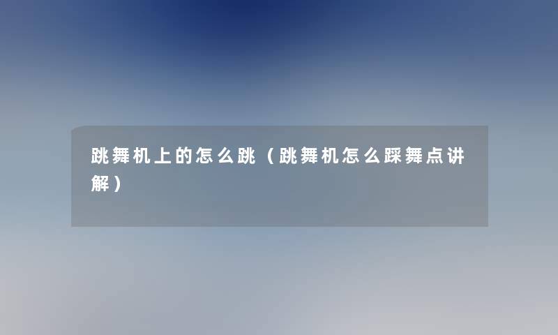跳舞机上的怎么跳(跳舞机怎么踩舞点讲解) 跳舞机上的怎么跳(跳舞机怎么踩舞点讲解)