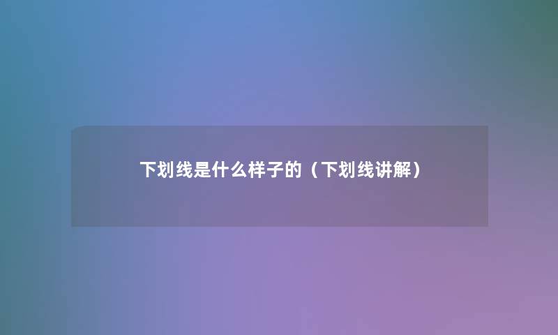 下划线是什么样子的（下划线讲解）