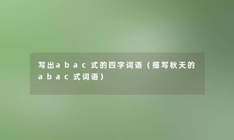 写出abac式的四字词语（描写秋天的abac式词语）