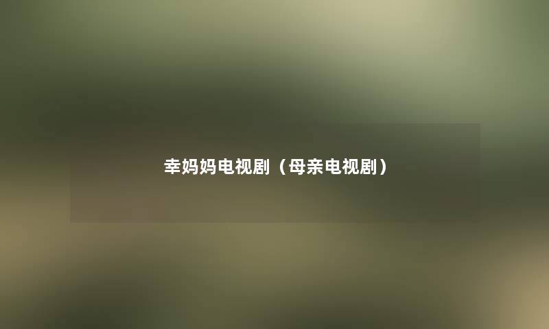 幸妈妈电视剧（母亲电视剧）