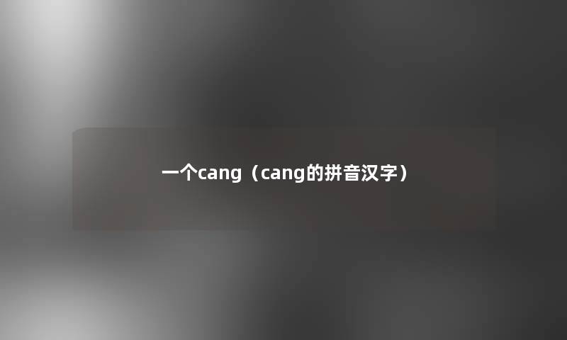 一个cang(cang的拼音汉字) 一个cang(cang的拼音汉字)