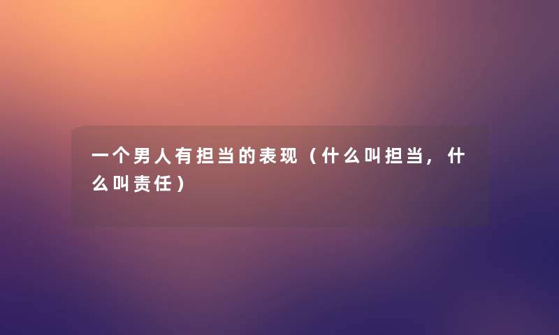 一个男人有担当的表现（什么叫担当,什么叫责任）
