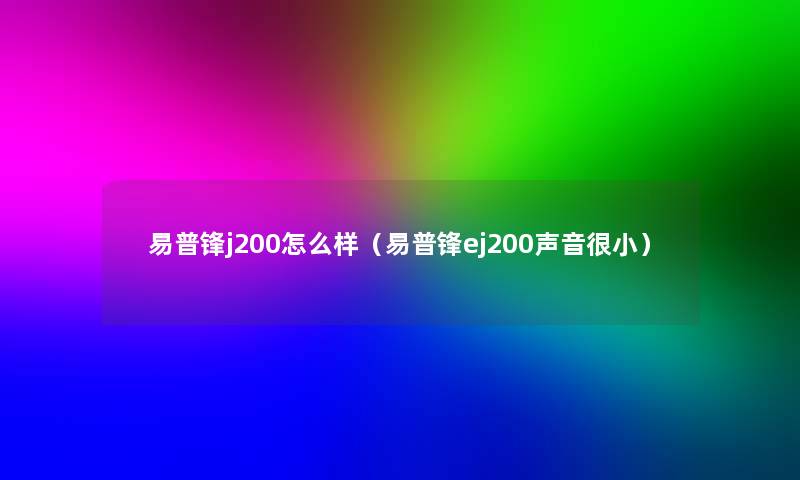 易普锋j200怎么样(易普锋ej200声音很小) 易普锋j200怎么样(易普锋ej200声音很小)