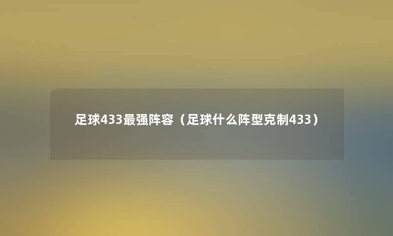 足球433强阵容（足球什么阵型克制433）