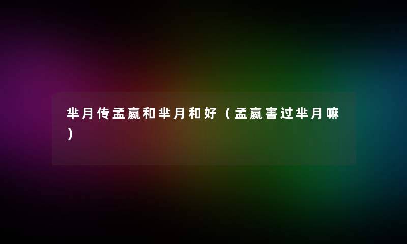 芈月传孟嬴和芈月和好（孟嬴害过芈月嘛）