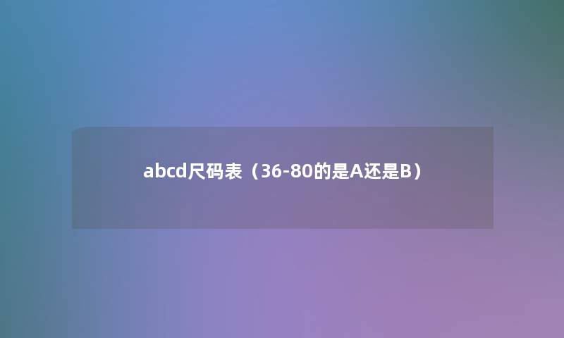 abcd尺码表(36-80的是A还是B) abcd尺码表(36-80的是A还是B)