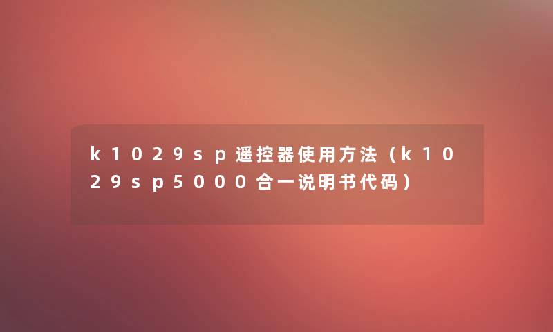 k1029sp遥控器使用方法（k1029sp5000合一说明书代码）